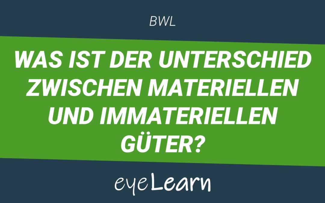 Was ist der Unterschied von materiellen und immateriellen Güter?